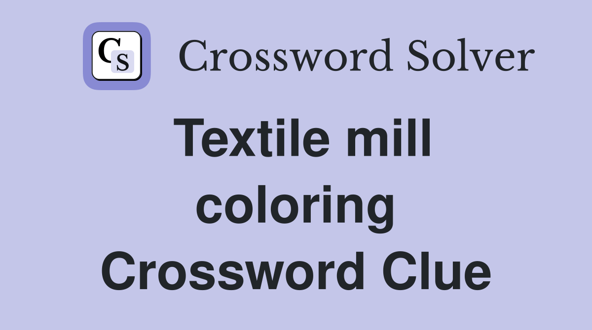 Textile mill coloring Crossword Clue Answers Crossword Solver